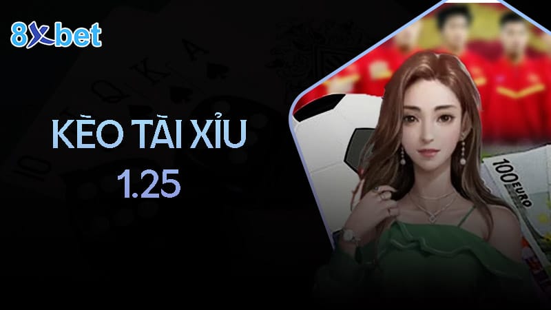 Kinh nghiệm chơi kèo tài xỉu 1.25 Kinh nghiệm chơi kèo tài xỉu 1.25