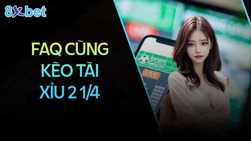Hướng dẫn cách đọc kèo tài xỉu 2 1/4 đơn giản cho người mới 3 Câu hỏi thường gặp khi chơi kèo tài xỉu 2 1/4
