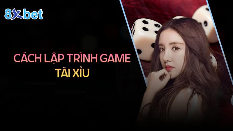 Hướng dẫn cách lập trình game tài xỉu đơn giản dễ hiểu 1 cách lập trình game tài xỉu