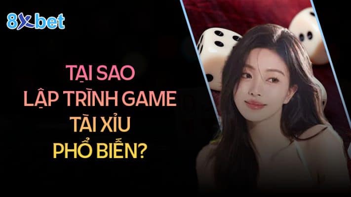 Hướng dẫn cách lập trình game tài xỉu đơn giản dễ hiểu 2 Tại sao lập trình game tài xỉu trở nên phổ biến