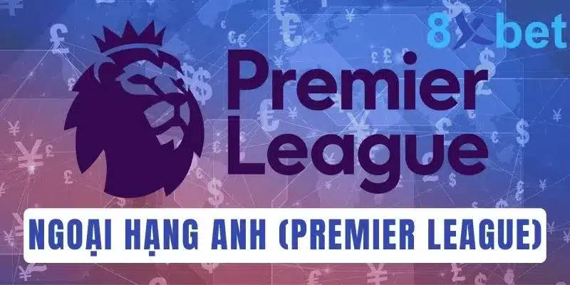 Cá độ bóng đá Anh: Soi kèo Ngoại hạng Anh hôm nay 2 Thông tin chung về cúp bóng đá uy tín Ngoại hạng Anh (Premier League)