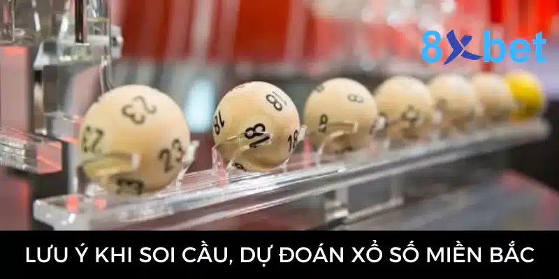 Soi cầu XSMB - Hướng dẫn soi cầu từ chuyên gia 8Xbet 5 Một số lưu ý khi soi cầu, dự đoán xổ số miền Bắc